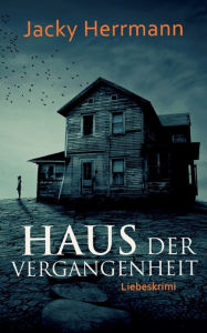 Title: Haus der Vergangenheit: Liebeskrimi, Author: Jacky Herrmann