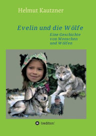 Title: Evelin und die Wï¿½lfe: Eine Geschichte von Menschen und Wï¿½lfen, Author: Helmut Kautzner