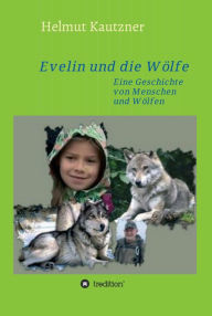 Title: Evelin und die Wölfe: Eine Geschichte von Menschen und Wölfen, Author: Helmut Kautzner