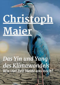 Title: Das Yin und Yang des Klimawandels: Wie lang bleibt uns noch?, Author: Christoph Maier