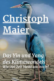 Title: Das Yin und Yang des Klimawandels: Wie lang bleibt uns noch?, Author: Christoph Maier