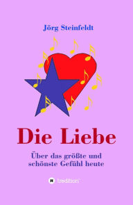 Title: Die Liebe -Über das größte und schönste Gefühl heute, Author: Jörg Steinfeldt