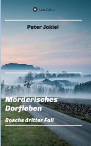 Title: Mörderisches Dorfleben: Boschs dritter Fall, Author: Peter Jokiel