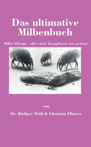 Title: Das ultimative Milbenbuch: Milbe/Allergie - alles drin! Kompliziert war gestern, Author: Dr. Rüdiger Wahl