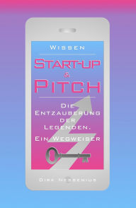 Title: Wissen: Start-up & Pitch: Die Entzauberung der Legenden. Ein Wegweiser, Author: Dirk Nessenius