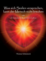 Title: Was sich Seelen versprechen kann der Mensch nicht brechen: die fantastische Reise meines Lebens, Author: Thomas Schimmeck