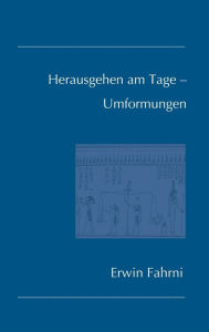 Title: Herausgehen am Tage - Umformungen, Author: Erwin Fahrni