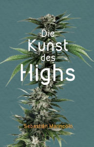 Title: Die Kunst des Highs: Wie wir mit Cannabis unser Bewusstsein bereichern können, Author: Sebastián Marincolo