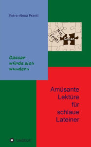 Title: Amüsante Lektüre für schlaue Lateiner: Cäsar würde sich wundern, Author: Petra-Alexa Prantl