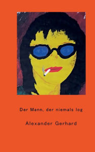 Title: Der Mann, der niemals log, Author: Alexander Gerhard