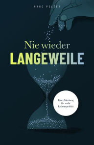 Title: Nie wieder Langeweile - Eine Anleitung für mehr Lebensqualität, Author: Marc Pelzer