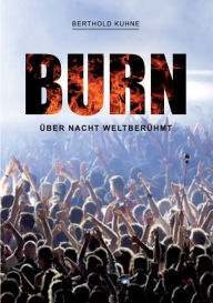Title: BURN über Nacht weltberühmt, Author: Berthold Kuhne
