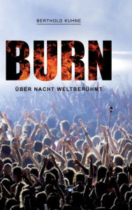 Title: BURN über Nacht weltberühmt, Author: Berthold Kuhne