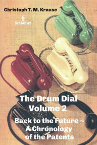 Title: The Drum Dial - Volume 2: Back to the Future ~ A Chronology of the Patents, Author: Christoph T. M. Krause