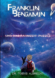 Title: FRANKLIN BENJAMIN UND DAS RAUMZEIT-PUZZLE, Author: Dr. Tobias Albrecht