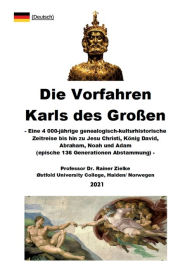 Title: Die Vorfahren Karls des Großen: Eine 4 000-jährige genealogisch-kulturhistorische Zeitreise bis hin zu Jesu Christi, König David, Abraham, Noah und Adam (epische 136 Generationen Abstammung), Author: Prof. Dr. Rainer Zielke