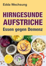 Title: Hirngesunde Aufstriche: Essen gegen Demenz, Author: Edda Wechsung
