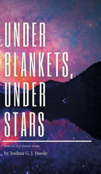 Under Blankets, Stars: Short Sci-Fi & Fantasy Stories