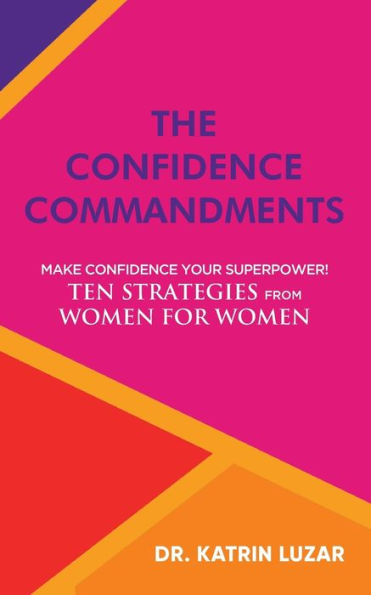 The confidence Commandments: Make your superpower! Ten strategies from women for women.