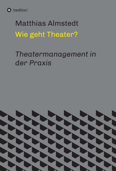 Wie geht Theater?: Theatermanagement in der Praxis