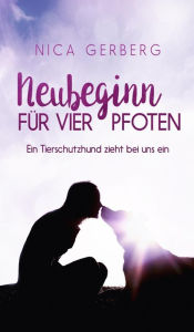 Title: Neubeginn Für Vier Pfoten: Ein Tierschutzhund zieht bei uns ein, Author: Nica Gerberg