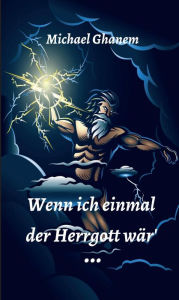 Title: Wenn ich einmal der Herrgott wär, Author: Michael Ghanem