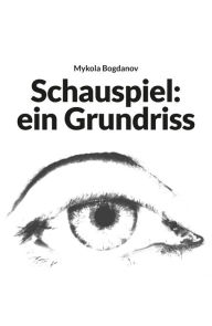 Title: Schauspiel: ein Grundriss, Author: Mykola Bogdanov