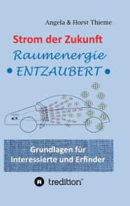 Title: Strom der Zukunft: Raumenergie entzaubert, Author: Angela und Horst Thieme