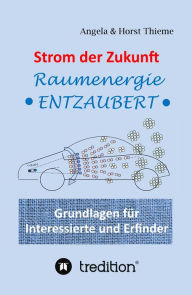 Title: Strom der Zukunft: Raumenergie entzaubert, Author: Angela und Horst Thieme