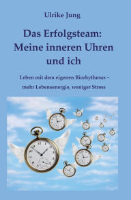 Title: Das Erfolgsteam: Meine inneren Uhren und ich:Leben mit dem eigenen Biorhythmus - mehr Lebensenergie, weniger Stress, Author: Ulrike Jung