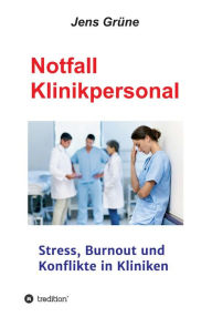 Title: Notfall Klinikpersonal: Stress, Burnout und Konflikte in Kliniken, Author: MSc Grüne