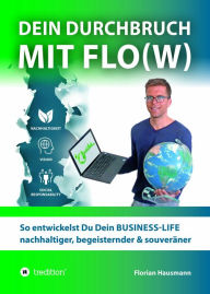 Title: Dein Durchbruch mit Flo(w): So entwickelst Du Dein BUSINESS-LIFE nachhaltiger, begeisternder & souveräner, Author: Florian Hausmann