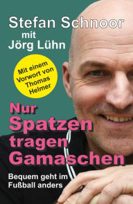 Title: Nur Spatzen tragen Gamaschen: Bequem geht im Fußball anders, Author: Jörg Lühn