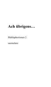 Title: Ach, übrigens.: Blablaphorismen 2, Author: . saemulanz