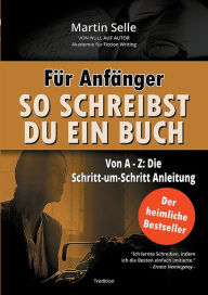 Title: Fï¿½r Anfï¿½nger: So schreibst du ein Buch:Die Schritt-um-Schritt Anleitung von A bis Z, Author: Martin Selle