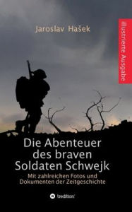 Title: Die Abenteuer des braven Soldaten Schwejk: Illustrierte Ausgabe mit zahlreichen Fotos und Dokumenten der Zeitgeschichte, Author: Jaroslav Hasek