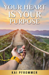 Title: Your Heart is your purpose, Author: Kai Pfrommer