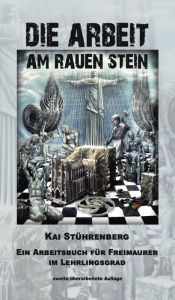 Title: Die Arbeit am rauen Stein: Ein Arbeitsbuch für Freimaurer im Lehrlingsgrad, Author: Kai Stührenberg
