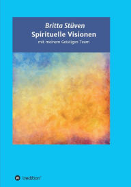 Title: Spirituelle Visionen: mit meinem Geistigen Team, Author: Britta Stüven