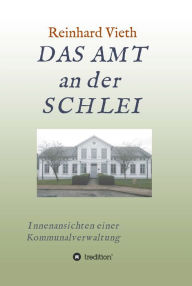 Title: DAS AMT an der SCHLEI: Innenansichten einer Kommunalverwaltung, Author: Reinhard Vieth