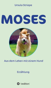 Title: Moses - Aus dem Leben mit einem Hund, Author: Ursula Striepe