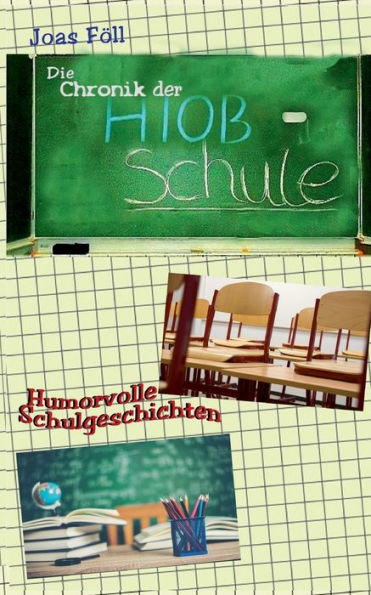 Die Chronik der Hiob-Schule: Humorvolle Schulgeschichten