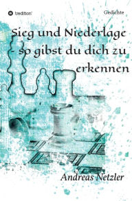 Title: Sieg und Niederlage - so gibst du dich zu erkennen: Gedichte, Author: Andreas Netzler