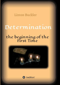 Title: Determination - the beginning of the First Time, Author: Linton Buckler