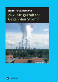 Title: Zukunft gestalten: Gegen den Strom!, Author: Hans-Paul Riemann