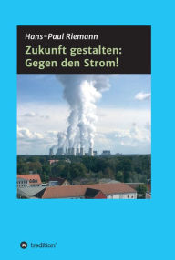 Title: Zukunft gestalten: Gegen den Strom!, Author: Hans-Paul Riemann