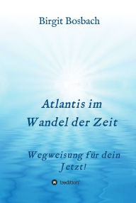 Title: Atlantis im Wandel der Zeit: Wegweisung für dein Jetzt!, Author: Birgit Bosbach