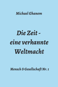 Title: Die Zeit - eine verkannte Weltmacht, Author: Michael Ghanem