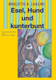 Title: Esel, Hund und kunterbunt: Mit Illustrationen, Author: Brigitte K. Jakobi