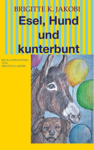Title: Esel, Hund und kunterbunt: Mit Illustrationen, Author: Brigitte K. Jakobi